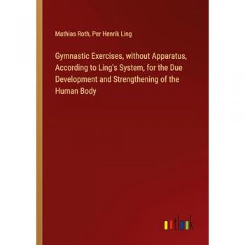 Gymnastic Exercises without Apparatus According to Ling's System for the Due Development and Strengthening of the Human Body