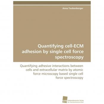 Quantifying cell-ECM adhesion by single cell force spectroscopy: Quantifying adhesive interactions between cells and extracellular matrix by atomic ... based single cell force spectroscopy