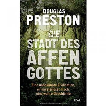 Die Stadt des Affengottes: Eine unbekannte Zivilisation, ein mysteriöser Fluch, eine wahre Geschichte