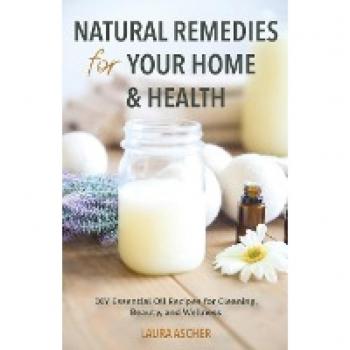Natural Remedies for Your Home Health by Laura Ascher