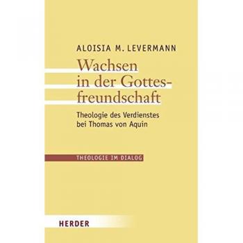 Wachsen in der Gottesfreundschaft: Theologie des Verdienstes bei Thomas von Aquin