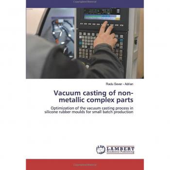 Vacuum casting of non-metallic complex parts: Optimization of the vacuum casting process in silicone rubber moulds for small batch production