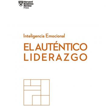 El Auténtico Liderazgo: Serie Inteligencia Emocional HBR