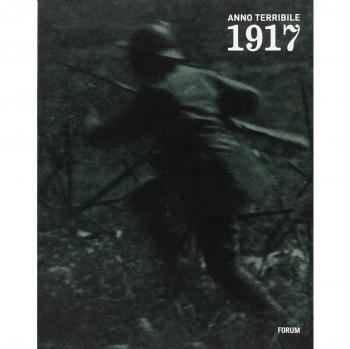 1917 anno terribile. I soldati, la gente: reportage fotografici e cinematografici italiani e austro-tedeschi