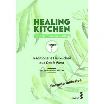 Healing Kitchen für den modernen Alltag: Traditionelle Heilküchen aus Ost & West