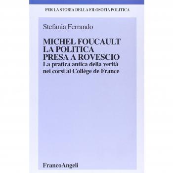 Michel Foucault, la politica presa a rovescio. La pratica antica della verità, nei corsi al Collège de France