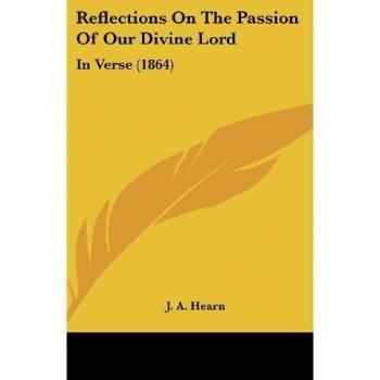 Reflections On The Passion Of Our Divine Lord: In Verse (1864)
