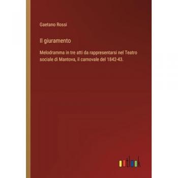 Il giuramento: Melodramma in tre atti da rappresentarsi nel Teatro sociale di Mantova, il carnovale del 1842-43.