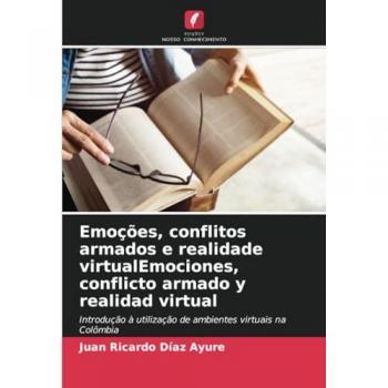 Díaz Ayure, Juan Ricardo: Emoções, conflitos armados e realidade virtualEmociones, conflicto armado y realidad virtual