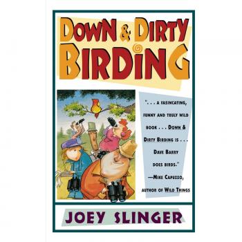 Down & Dirty Birding: From the Sublime to the Ridiculous, Here's All the...
