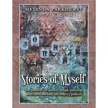 Stories of Myself: Your Journey of Self-Discovery Through Storytelling, Mindfulness, Movement, and Creativity Practices