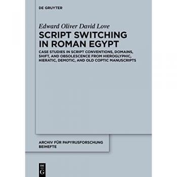 Script Switching in Roman Egypt : Case Studies in Script Conventions, Domains, Shift, and Obsolescence from Hieroglyphic, Hieratic, Demotic, and Old Coptic Manuscripts
