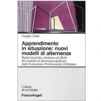 Apprendimento in situazione: nuovi modelli di alternanza. Matrici teoriche, strutture ed effetti del modello di alternanza applicato dalla Formazione professionale..