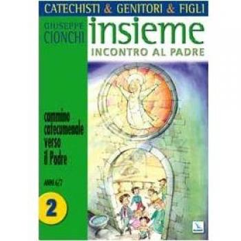 Catechisti & genitori & figli. Insieme incontro al Padre. Cammino catecumenale verso il Padre. Anni 6-7