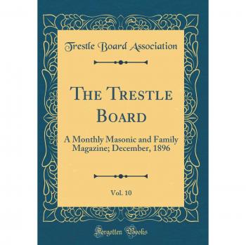 The Trestle Board, Vol. 10: A Monthly Masonic and Family Magazine; December, 1896