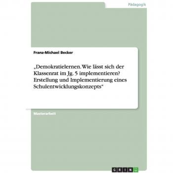 Demokratielernen. Wie lässt sich der Klassenrat im Jg. 5 implementieren? Erstellung und Implementierung eines Schulentwicklungskonzepts