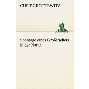 Sonntage eines Großstädters in der Natur (TREDITION CLASSICS)