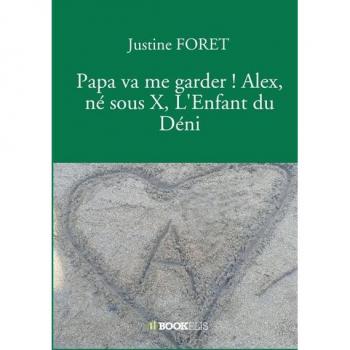 Papa va me garder ! Alex, né sous X, L'Enfant du Déni