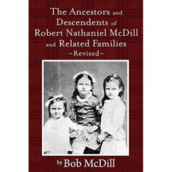 The Ancestors and Descendents of Robert Nathaniel MCDILL and Related Families: Revised