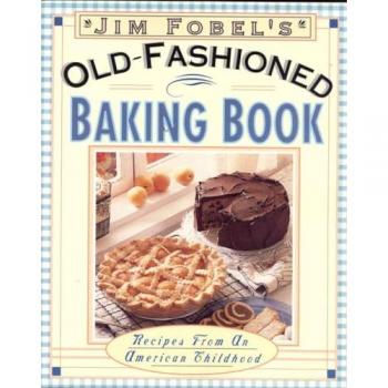 Jim Fobel's Old-Fashioned Baking Book: Recipes from an American Childhood