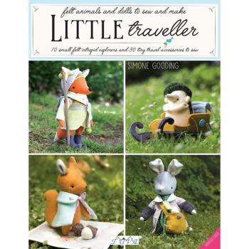 Gooding, S: Little Traveller: 10 Small Felt Intrepid Explorers and Over 30 Tiny Travel Accessories to Sew!