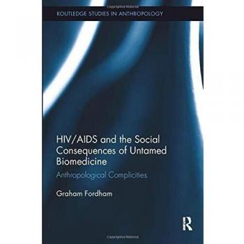 HIV/AIDS and the Social Consequences of Untamed Biomedicine: Anthropological Complicities (Routledge Studies in Anthropology)