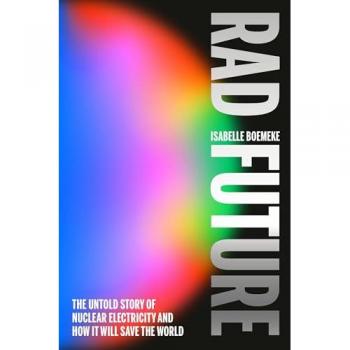 Rad Future : The Untold Story of Nuclear Electricity and How It Will Save the World