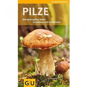 Pilze: Die wichtigsten Arten entdecken und bestimmen (GU Naturführer 2012)