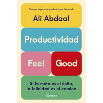 Productividad Feel Good: Si La Meta Es El Éxito, La Felicidad Es El Camino (No Ficción)