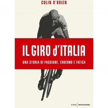 Il Giro d'Italia. Una storia di passione, eroismo e fatica
