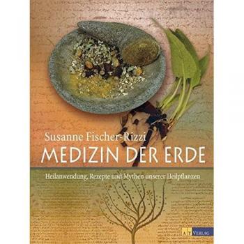 Medizin der Erde: Heilanwendung, Rezepte Und Mythen Unserer Heilpflanzen par Susanne Fischer-Rizzi