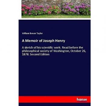 A Memoir of Joseph Henry: A sketch of his scientific work. Read before the philosophical society of Washington, October 26, 1878. Second Edition