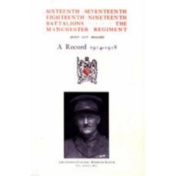 Sixteenth, Seventeenth, Eighteenth & Nineteenth Battalions the Manchester Regiment 1914-1918