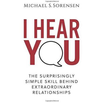 I Hear You: The Surprisingly Simple Skill Behind Extraordinary Relationships