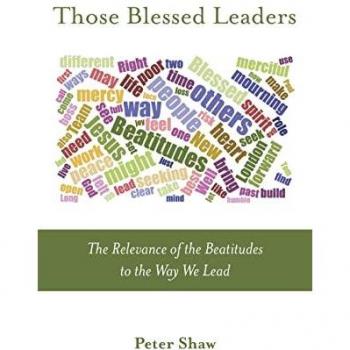 Those Blessed Leaders: The Relevance of the Beatitudes to the Way We Lead