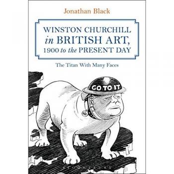 Winston Churchill in British Art 1900 to the Present Day by Black & Dr Jonathan Kingston University & UK