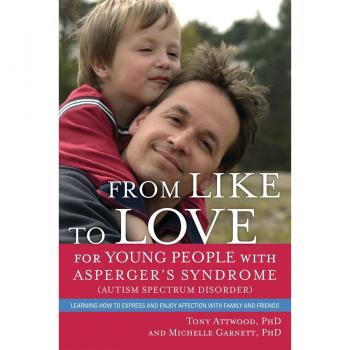 From Like to Love for Young People With Asperger's Syndrome (Autism Spectrum Disorder): Learning How to Express and Enjoy Affection With Family and Friends