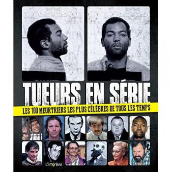 Tueurs en serie : Les 100 meurtriers les plus célèbres de tous les temps