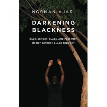 Darkening Blackness: Race, Gender, Class, and Pessimism in 21st-Century Black Thought