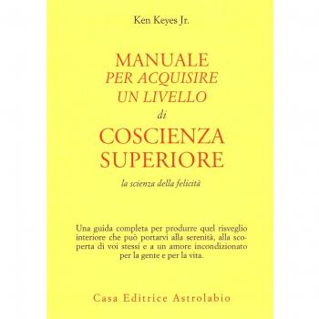 Manuale per acquisire un livello di coscienza superiore. La scienza della felicità