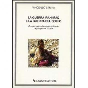 La guerra Iran-Iraq e la guerra del Golfo. Quadro regionale e internazionale. Le prospettive di pace Vincenzo Strika