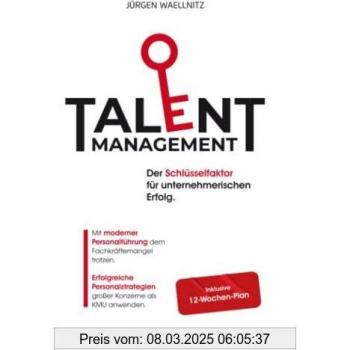 Jürgen Waellnitz Talentmanagement – Schlüsselfaktor Für Unternehmerischen Erfolg: Mit Moderner Personalführung Dem Fachkräftemangel Trotzen. Erfolgreiche Personalstrategien Großer Konzerne Als Kmu Anwenden.