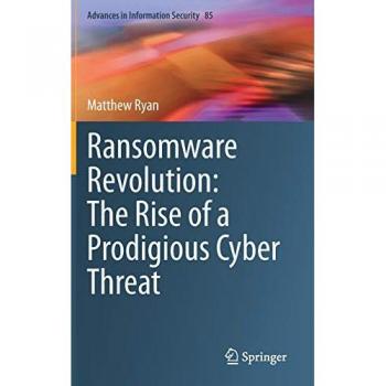 Ransomware Revolution: The Rise of a Prodigious Cyber Threat (Advances in Information Security, Band 85)