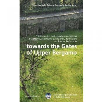 Towards the gates of upper Bergamo. 33 itineraries and countless variations, 113 strets, stairways, paths and 2 funiculars on foot or by bicycle