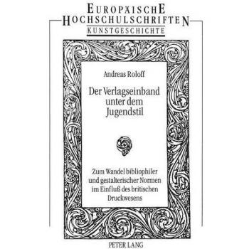Der Verlagseinband unter dem Jugendstil: Zum Wandel bibliophiler und gestalterischer Normen im Einfluß des britischen Druckwesens