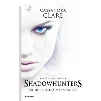 Signora della mezzanotte. Dark artifices. Shadowhunters