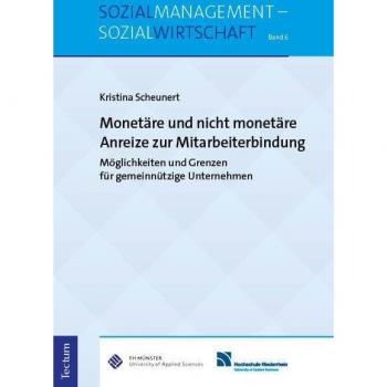 Monetäre und nicht monetäre Anreize zur Mitarbeiterbindung: Möglichkeiten und Grenzen für gemeinnützige Unternehmen (Sozialmanagement – Sozialwirtschaft)