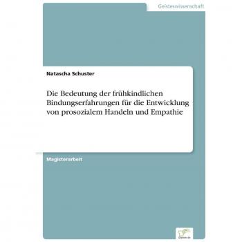 Die Bedeutung der frühkindlichen Bindungserfahrungen für die Entwicklung von prosozialem Handeln und Empathie