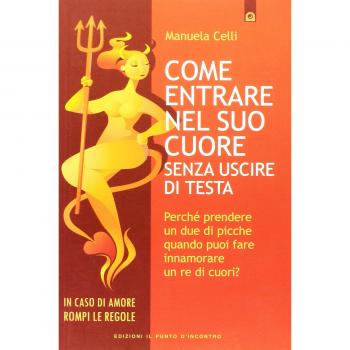 Come entrare nel suo cuore senza uscire di testa. Perché prendere un due di picche quando puoi far innamorare un re di cuori?