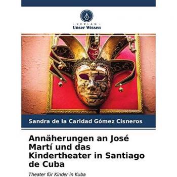 Annäherungen an José Martí und das Kindertheater in Santiago de Cuba: Theater für Kinder in Kuba